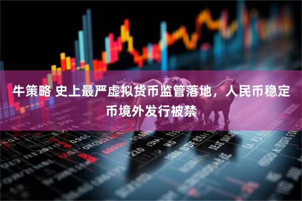 牛策略 史上最严虚拟货币监管落地，人民币稳定币境外发行被禁