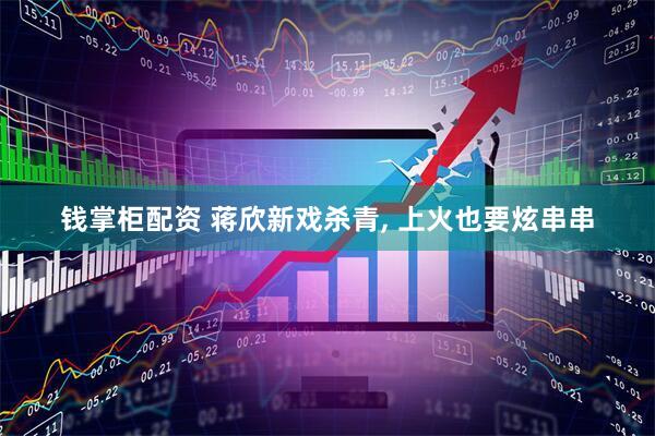钱掌柜配资 蒋欣新戏杀青, 上火也要炫串串